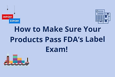 How to Make Sure Your Products Pass FDA‘s Label Exam!